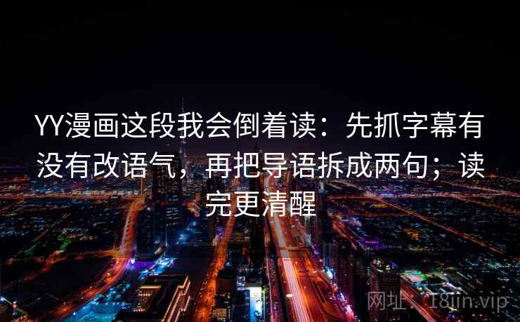 YY漫画这段我会倒着读:先抓字幕有没有改语气,再把导语拆成两句;读完更清醒
